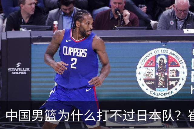 中国男篮为什么打不过日本队？崔永熙毫不客气说出原因，说得实在
