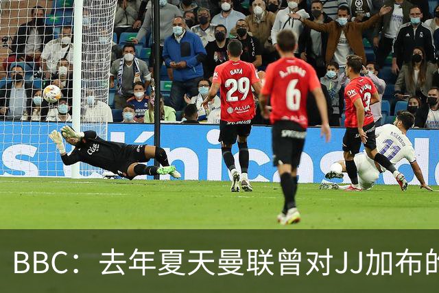 BBC：去年夏天曼联曾对JJ加布的职业发展做出承诺，如今并未兑现